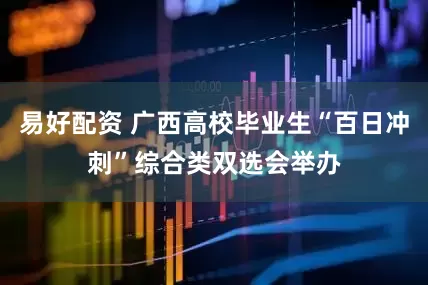 易好配资 广西高校毕业生“百日冲刺”综合类双选会举办